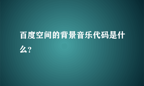 百度空间的背景音乐代码是什么？