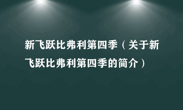 新飞跃比弗利第四季（关于新飞跃比弗利第四季的简介）