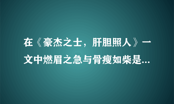 在《豪杰之士，肝胆照人》一文中燃眉之急与骨瘦如柴是什么意思？怎么理解这句话？