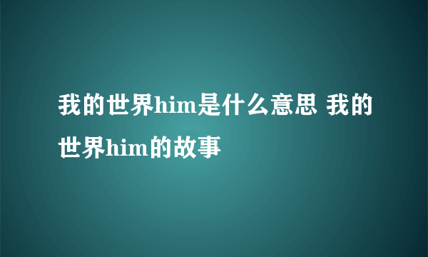 我的世界him是什么意思 我的世界him的故事