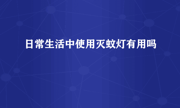 日常生活中使用灭蚊灯有用吗