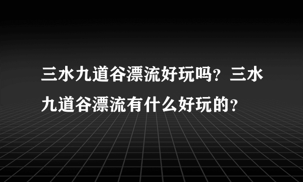 三水九道谷漂流好玩吗？三水九道谷漂流有什么好玩的？