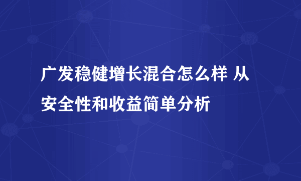 广发稳健增长混合怎么样 从安全性和收益简单分析