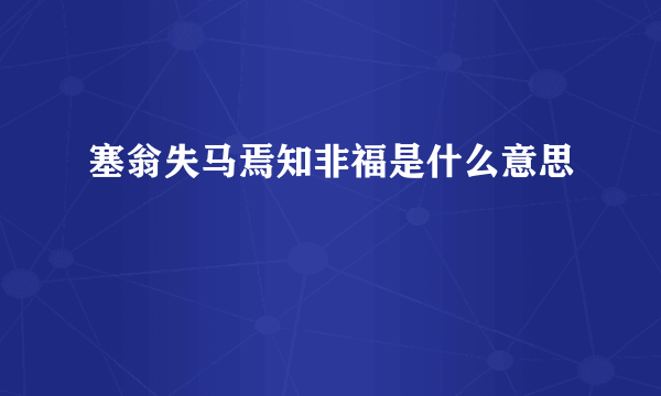 塞翁失马焉知非福是什么意思