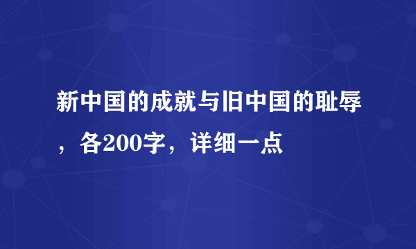 新中国的成就与旧中国的耻辱，各200字，详细一点