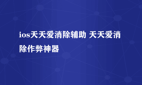 ios天天爱消除辅助 天天爱消除作弊神器