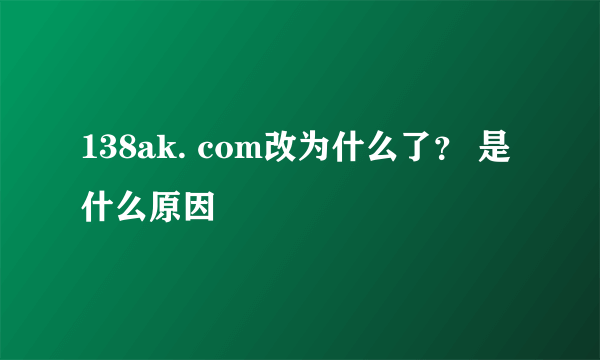 138ak. com改为什么了？ 是什么原因