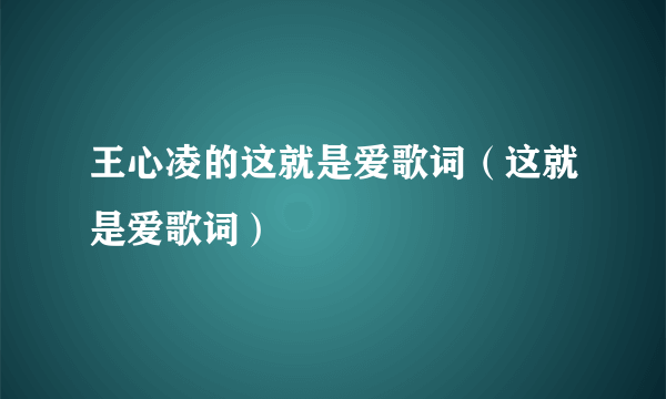 王心凌的这就是爱歌词（这就是爱歌词）