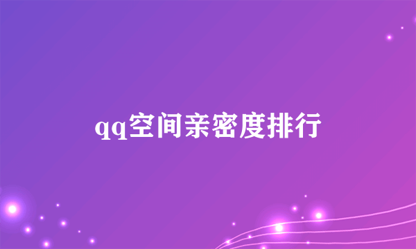 qq空间亲密度排行