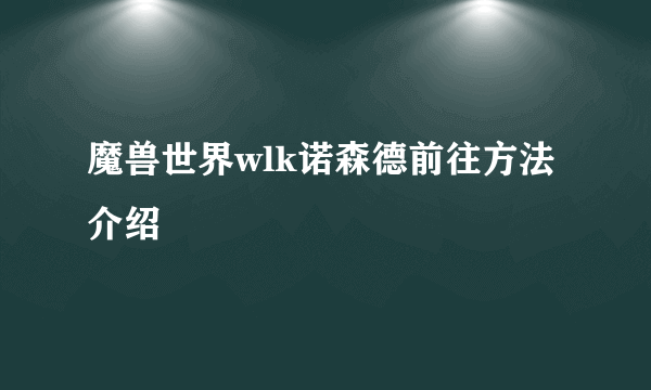 魔兽世界wlk诺森德前往方法介绍