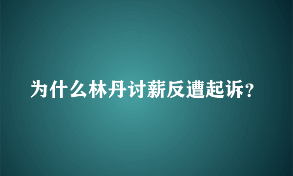 为什么林丹讨薪反遭起诉？