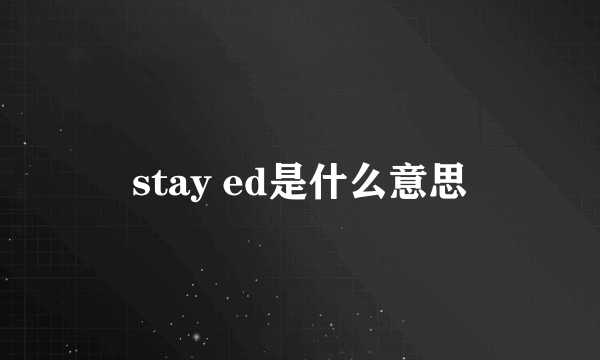 stay ed是什么意思