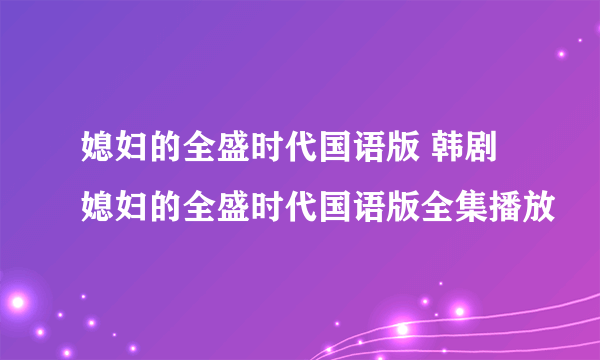 媳妇的全盛时代国语版 韩剧媳妇的全盛时代国语版全集播放