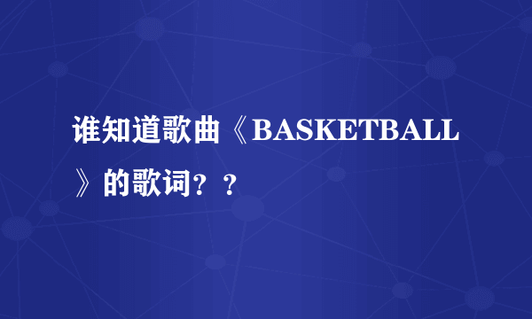 谁知道歌曲《BASKETBALL》的歌词？？