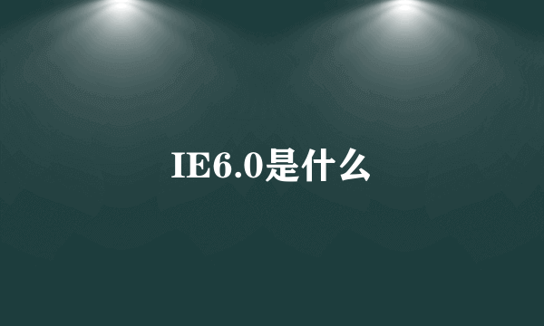 IE6.0是什么