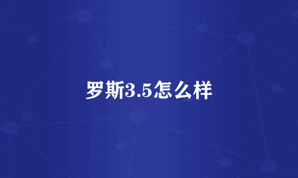 罗斯3.5怎么样