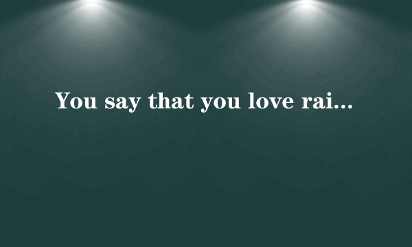 You say that you love rain, but you open your umbrella when it rains.这句英语怎么翻译？