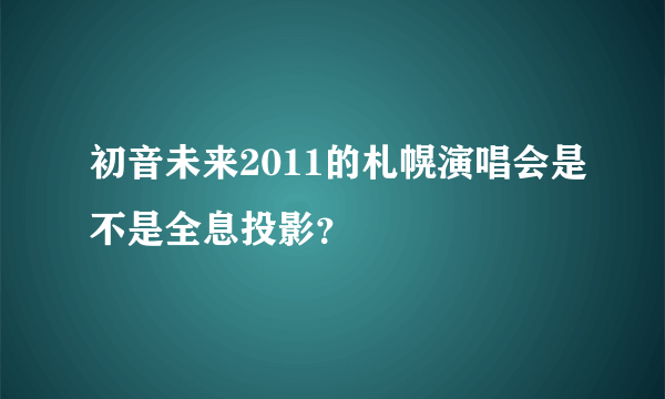 初音未来2011的札幌演唱会是不是全息投影？