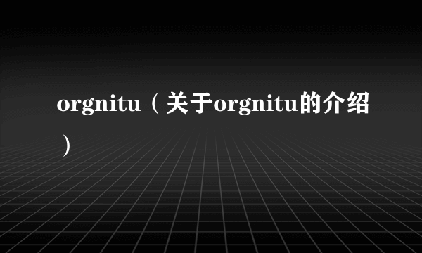 orgnitu（关于orgnitu的介绍）