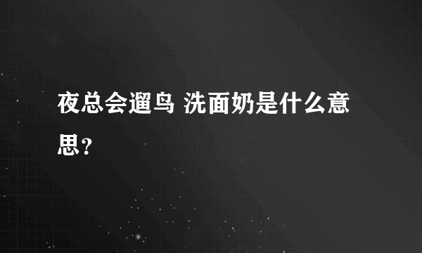 夜总会遛鸟 洗面奶是什么意思？