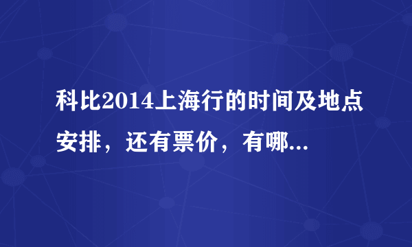 科比2014上海行的时间及地点安排，还有票价，有哪些地方可以露天的不用票的。求告诉！知道多少都告诉