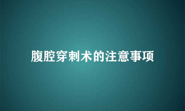 腹腔穿刺术的注意事项