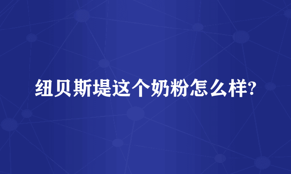 纽贝斯堤这个奶粉怎么样?