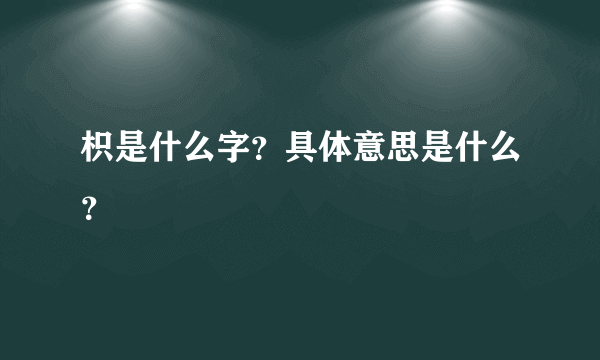 枳是什么字？具体意思是什么？