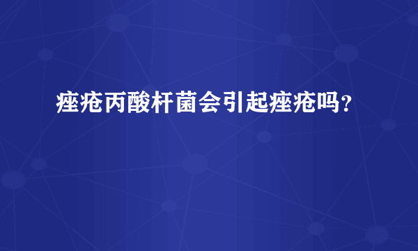 痤疮丙酸杆菌会引起痤疮吗？