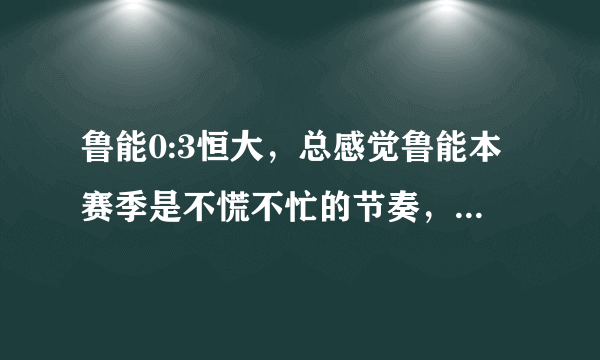 鲁能0:3恒大，总感觉鲁能本赛季是不慌不忙的节奏，为什么会这样？何时才像06年一样登顶？