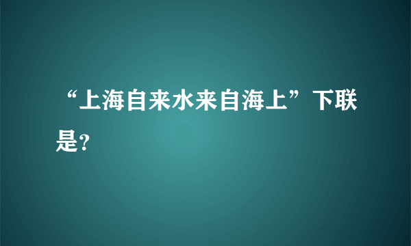 “上海自来水来自海上”下联是？