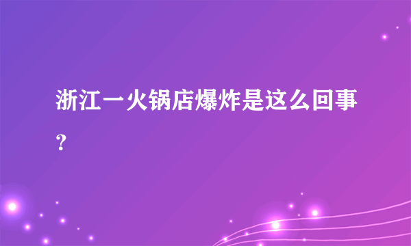 浙江一火锅店爆炸是这么回事？