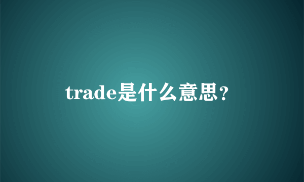 trade是什么意思？