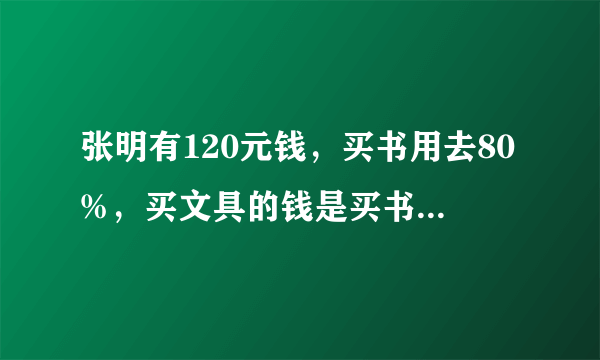 张明有120元钱，买书用去80%，买文具的钱是买书的15%．买文具用去多少元？