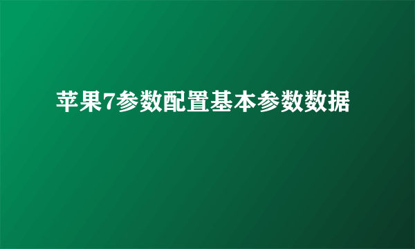 苹果7参数配置基本参数数据