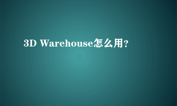 3D Warehouse怎么用？