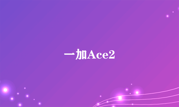 一加Ace2