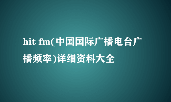 hit fm(中国国际广播电台广播频率)详细资料大全