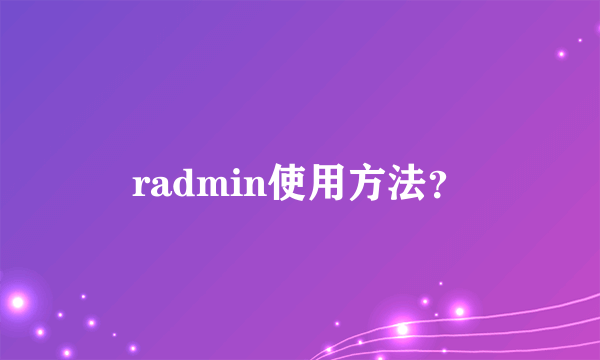 radmin使用方法？