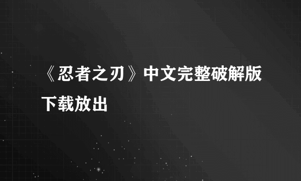 《忍者之刃》中文完整破解版下载放出