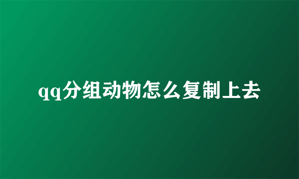 qq分组动物怎么复制上去