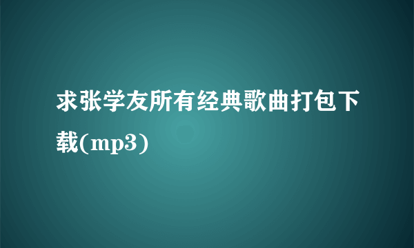 求张学友所有经典歌曲打包下载(mp3)