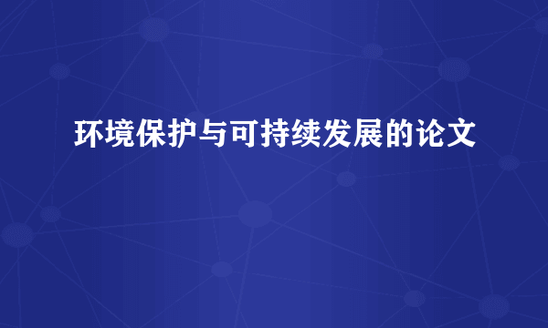 环境保护与可持续发展的论文