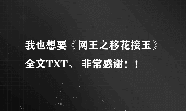 我也想要《网王之移花接玉》全文TXT。 非常感谢！！