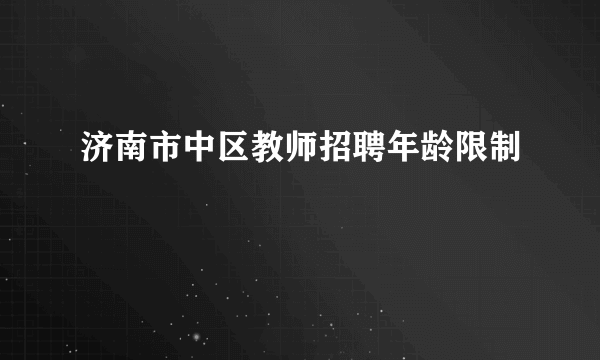 济南市中区教师招聘年龄限制