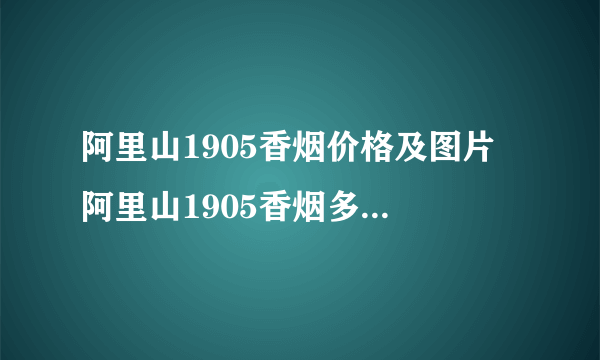 阿里山1905香烟价格及图片 阿里山1905香烟多少钱一盒