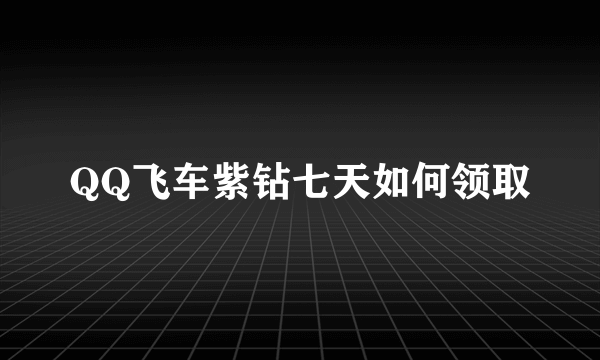 QQ飞车紫钻七天如何领取