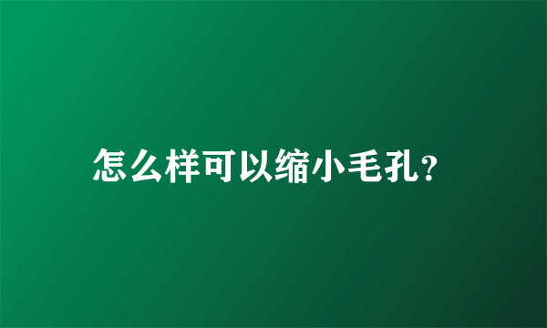 怎么样可以缩小毛孔？