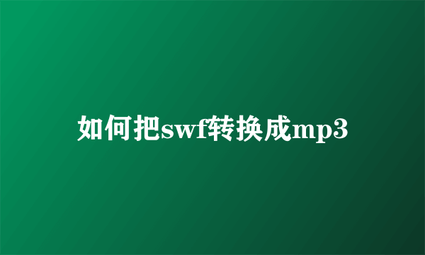 如何把swf转换成mp3