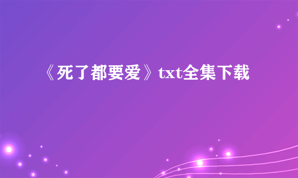 《死了都要爱》txt全集下载